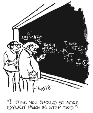 Two professor types stand before a blackboard; one says "I think you should be more explicit here in step two", while pointing at a place amidst various equations where it says "Then a miracle occurs". :)